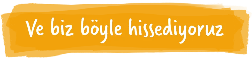 Ve biz böyle hissediyoruz