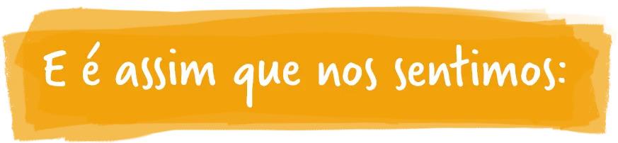 E é assim que nos sentimos: